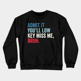 Admit It You'll Low Key Miss Me Bruh Funny Bruh Teacher Crewneck Sweatshirt